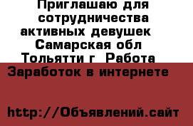 Приглашаю для сотрудничества активных девушек! - Самарская обл., Тольятти г. Работа » Заработок в интернете   